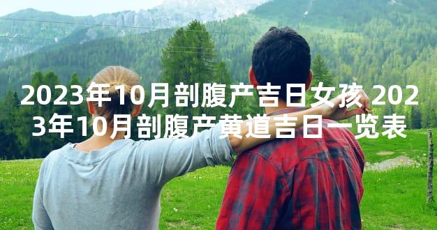 2023年10月剖腹产吉日女孩 2023年10月剖腹产黄道吉日一览表